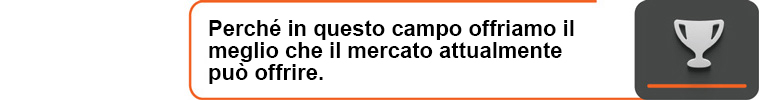 Perché in questo campo offriamo il meglio che il mercato attualmente può offrire.