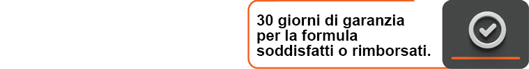 30 giorni di garanzia per la formula soddisfatti o rimborsati.